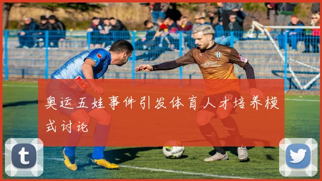 奥运五娃事件引发体育人才培养模式讨论