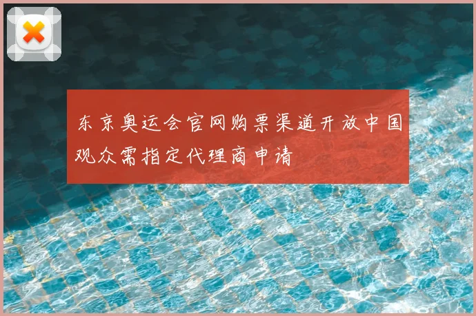 东京奥运会官网购票渠道开放中国观众需指定代理商申请