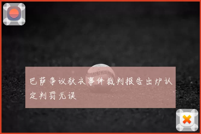 巴萨争议秋衣事件裁判报告出炉认定判罚无误