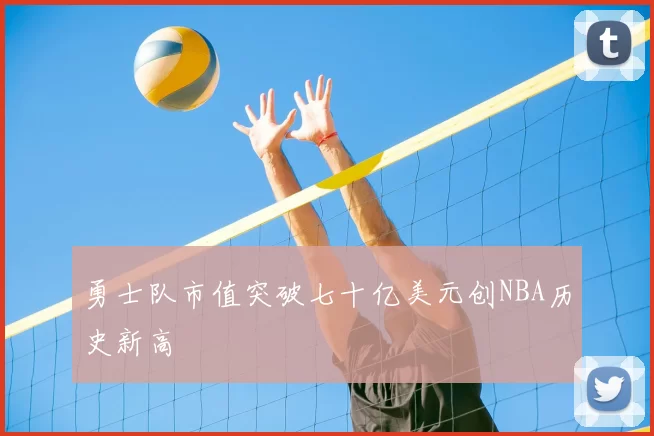 勇士队市值突破七十亿美元创NBA历史新高