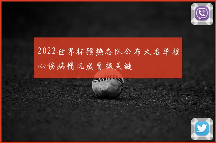 2022世界杯预热各队公布大名单核心伤病情况成晋级关键