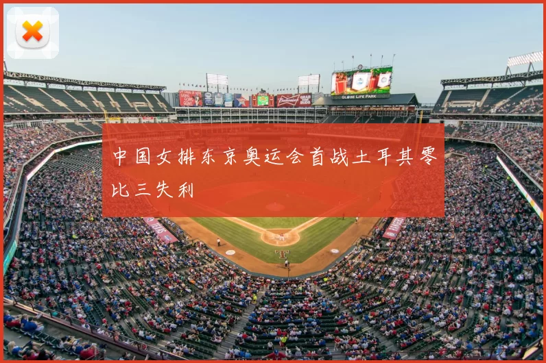 中国女排东京奥运会首战土耳其零比三失利